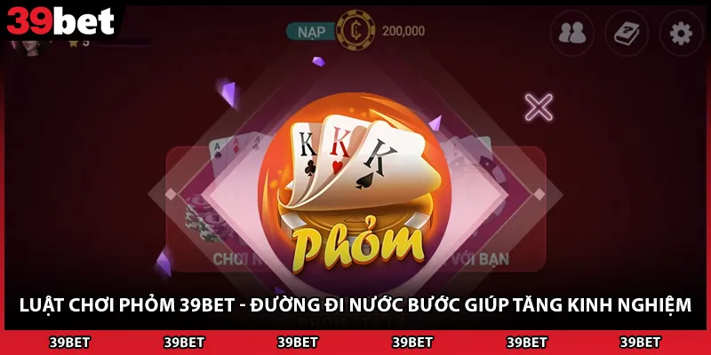 Luật Chơi Phỏm 39BET - Đường Đi Nước Bước Giúp Tăng Kinh Nghiệm